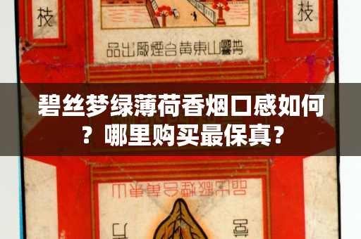 碧丝梦绿薄荷香烟口感如何？哪里购买最保真？